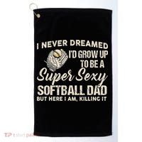 I Never Dreamed I'd Grow Up To Be A Super Sexy Softball Dad Golf Towel thumb 0