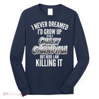 I Never Dreamed I'd Grow Up To Be A Crazy Grandma Long Sleeve Shirt thumb 0
