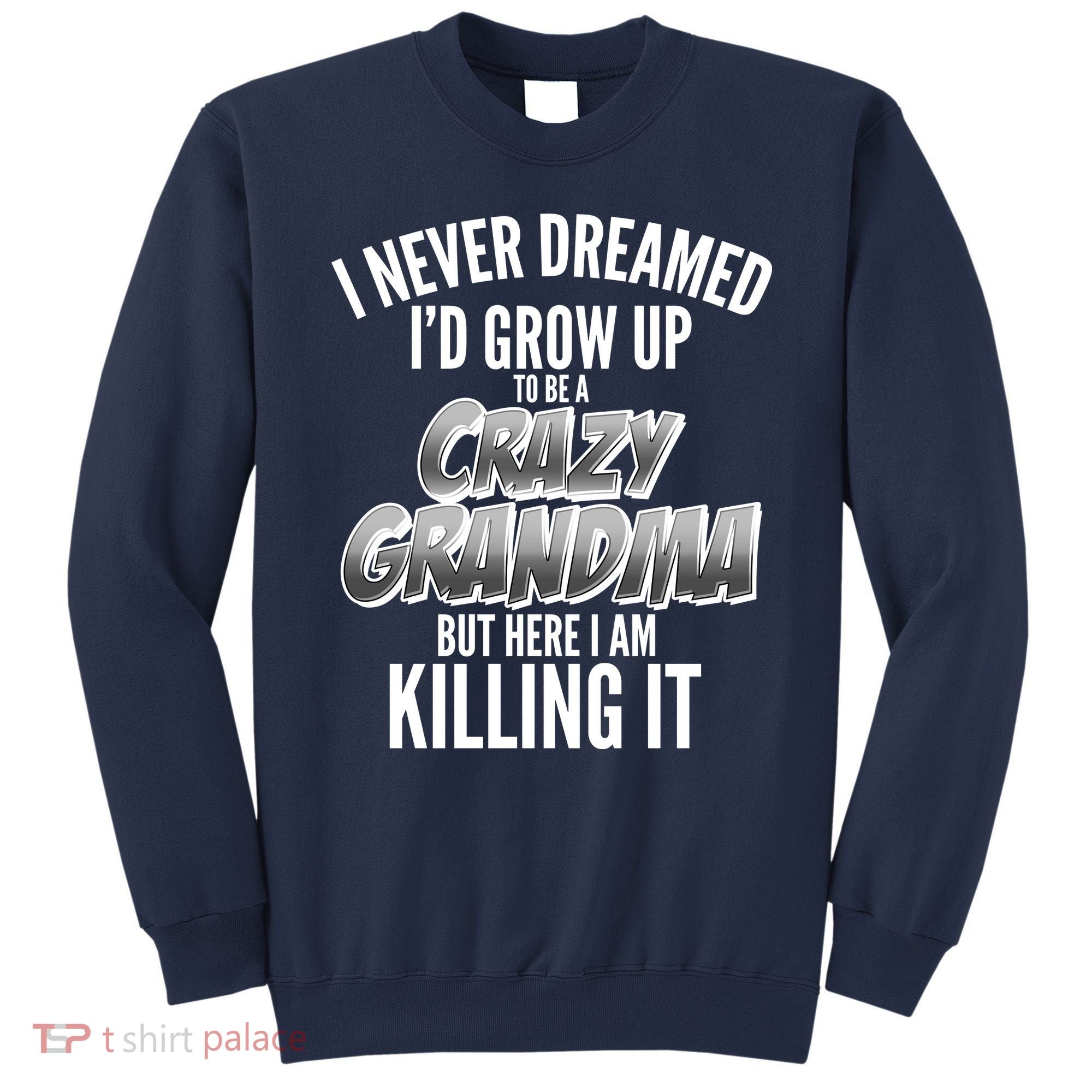 I Never Dreamed I'd Grow Up To Be A Crazy Grandma Sweatshirt