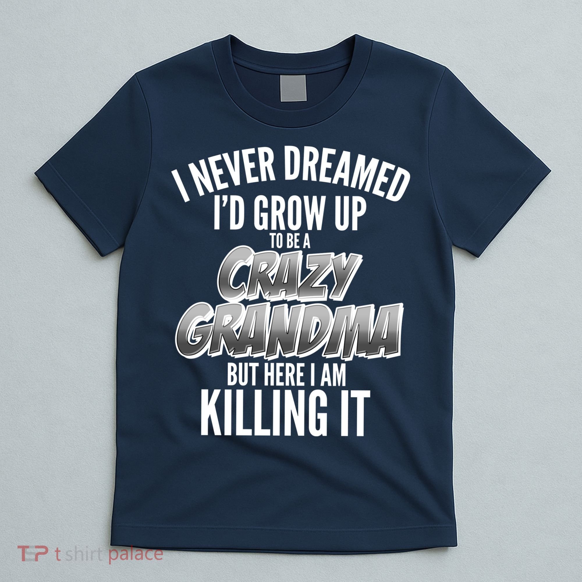 I Never Dreamed I'd Grow Up To Be A Crazy Grandma T-Shirt