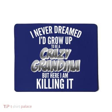 I Never Dreamed I'd Grow Up To Be A Crazy Grandma Mousepad