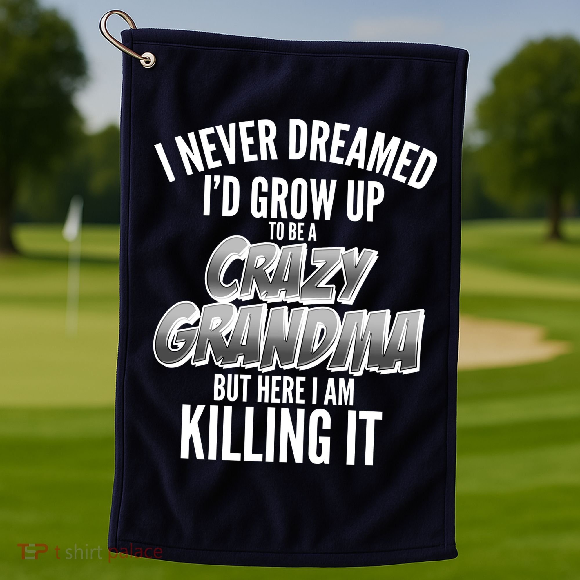 I Never Dreamed I'd Grow Up To Be A Crazy Grandma Golf Towel