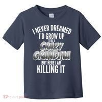 I Never Dreamed I'd Grow Up To Be A Crazy Grandma Toddler T-Shirt thumb 0