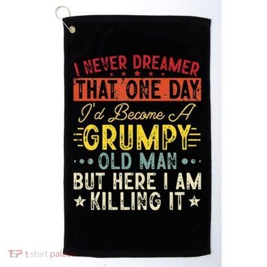 I Never Dreamed That I'd Become A Grumpy Old Man Grandpa Golf Towel