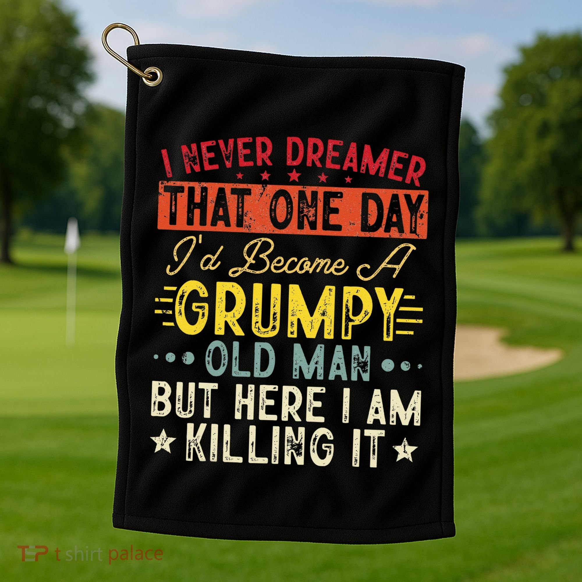 I Never Dreamed That I'd Become A Grumpy Old Man Grandpa Golf Towel