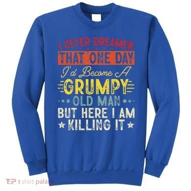 I Never Dreamed That I'd Become A Grumpy Old Man Grandpa Sweatshirt