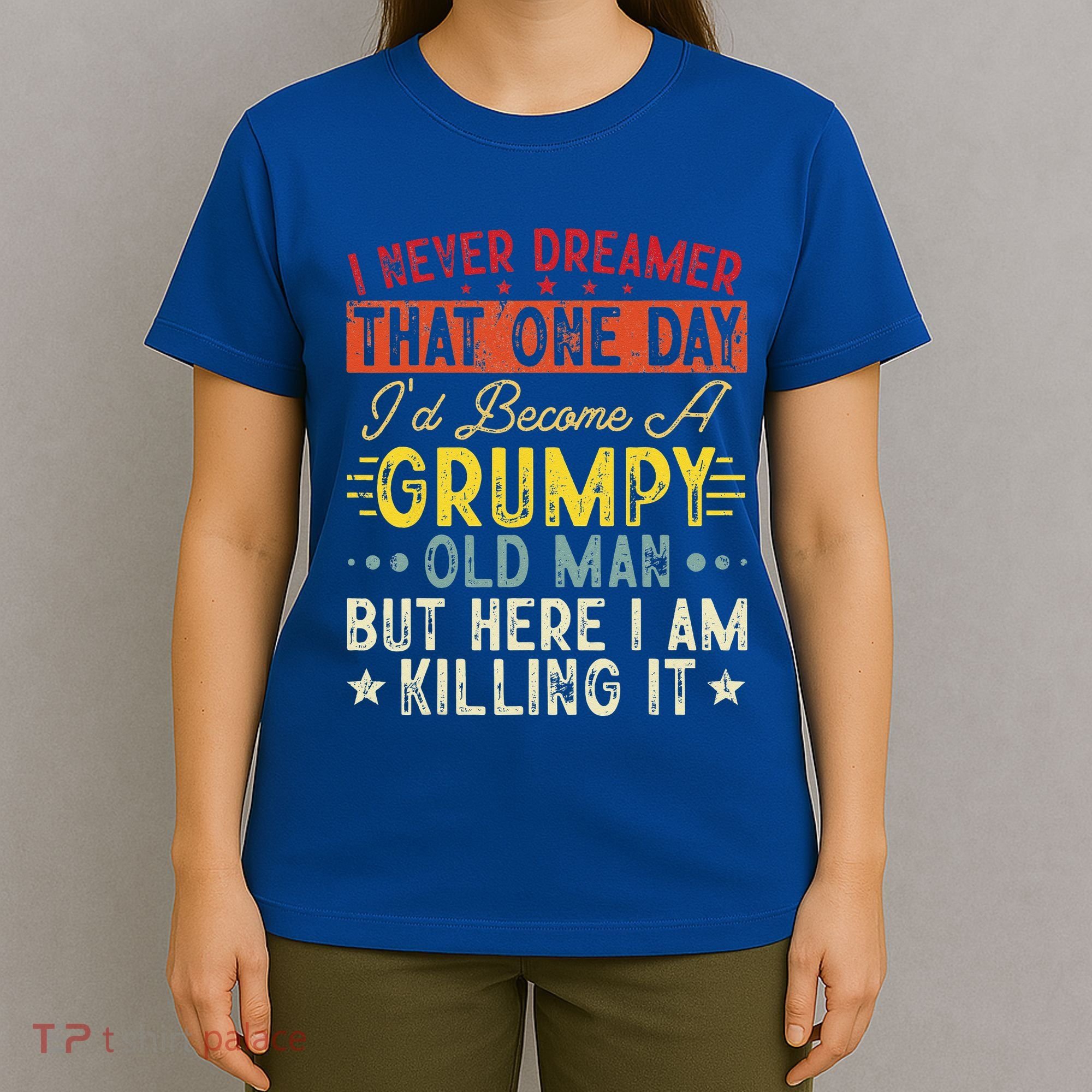 I Never Dreamed That I'd Become A Grumpy Old Man Grandpa T-Shirt
