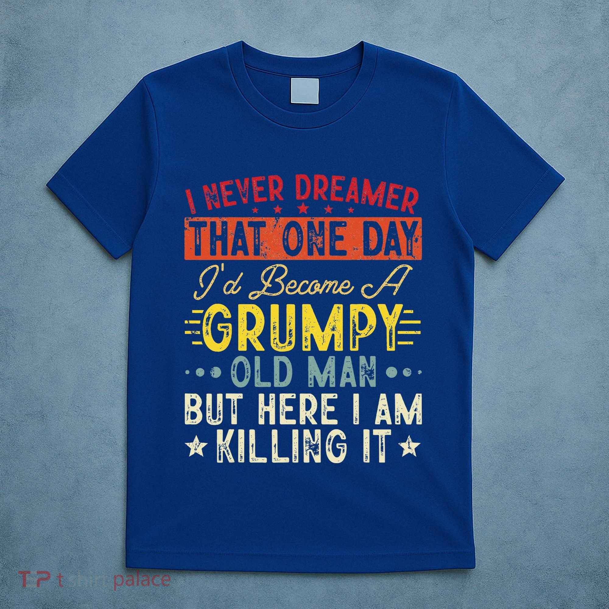 I Never Dreamed That I'd Become A Grumpy Old Man Grandpa T-Shirt