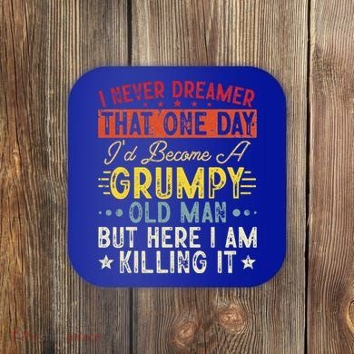 I Never Dreamed That I'd Become A Grumpy Old Man Grandpa Coaster