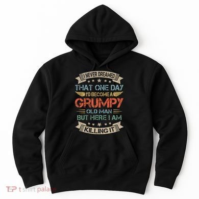 I Never Dreamed That ID Become A Grumpy Old Man Grandpa Hoodie