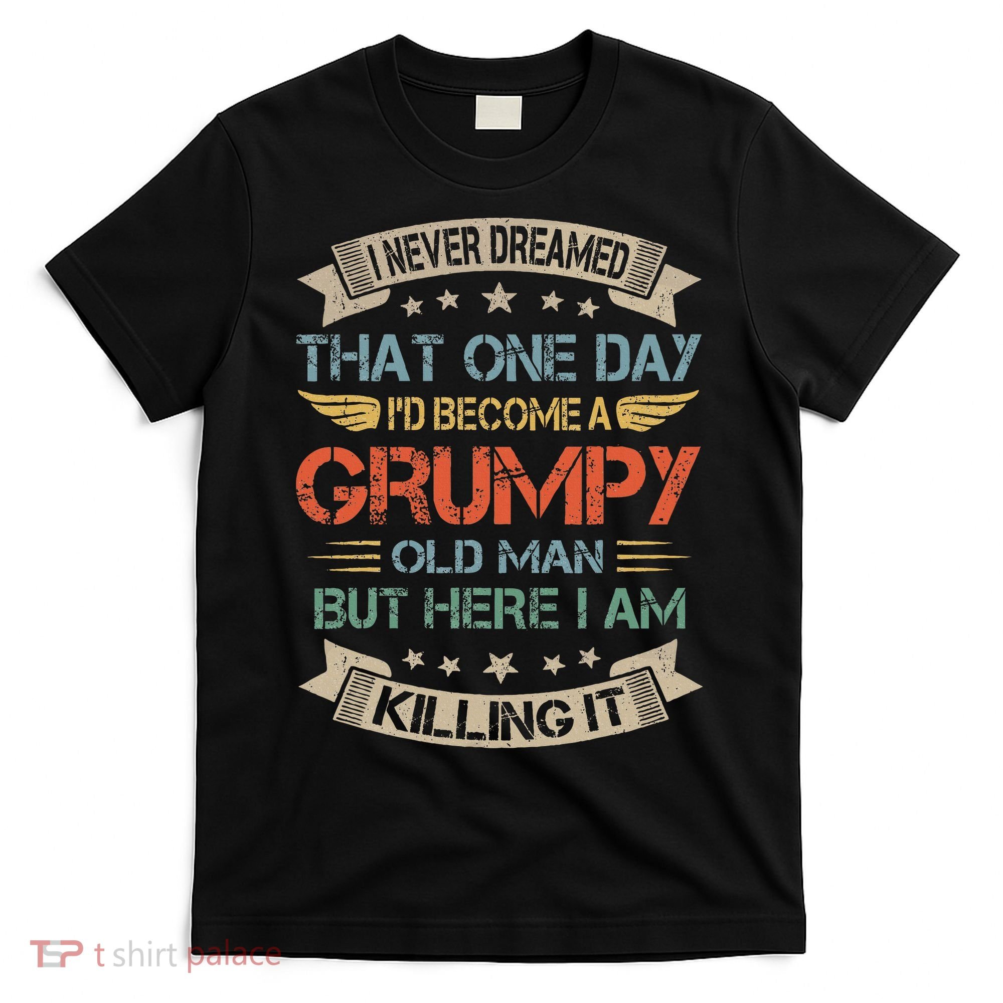 I Never Dreamed That ID Become A Grumpy Old Man Grandpa T-Shirt