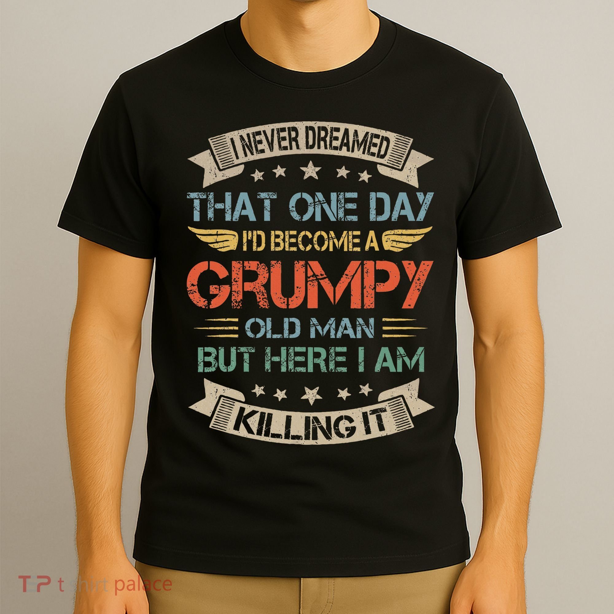 I Never Dreamed That ID Become A Grumpy Old Man Grandpa T-Shirt