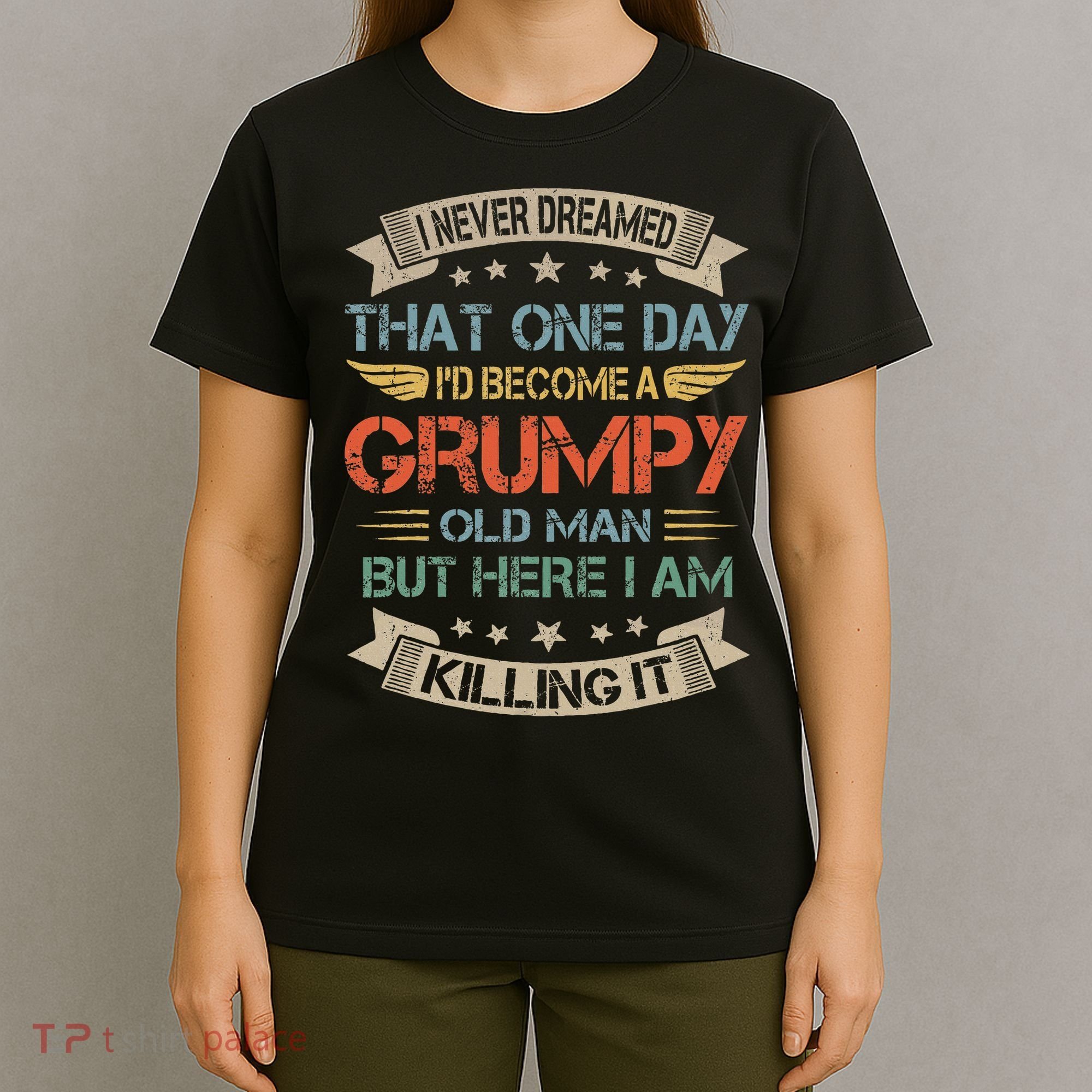 I Never Dreamed That ID Become A Grumpy Old Man Grandpa T-Shirt