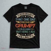 I Never Dreamed That ID Become A Grumpy Old Man Grandpa T-Shirt thumb 5
