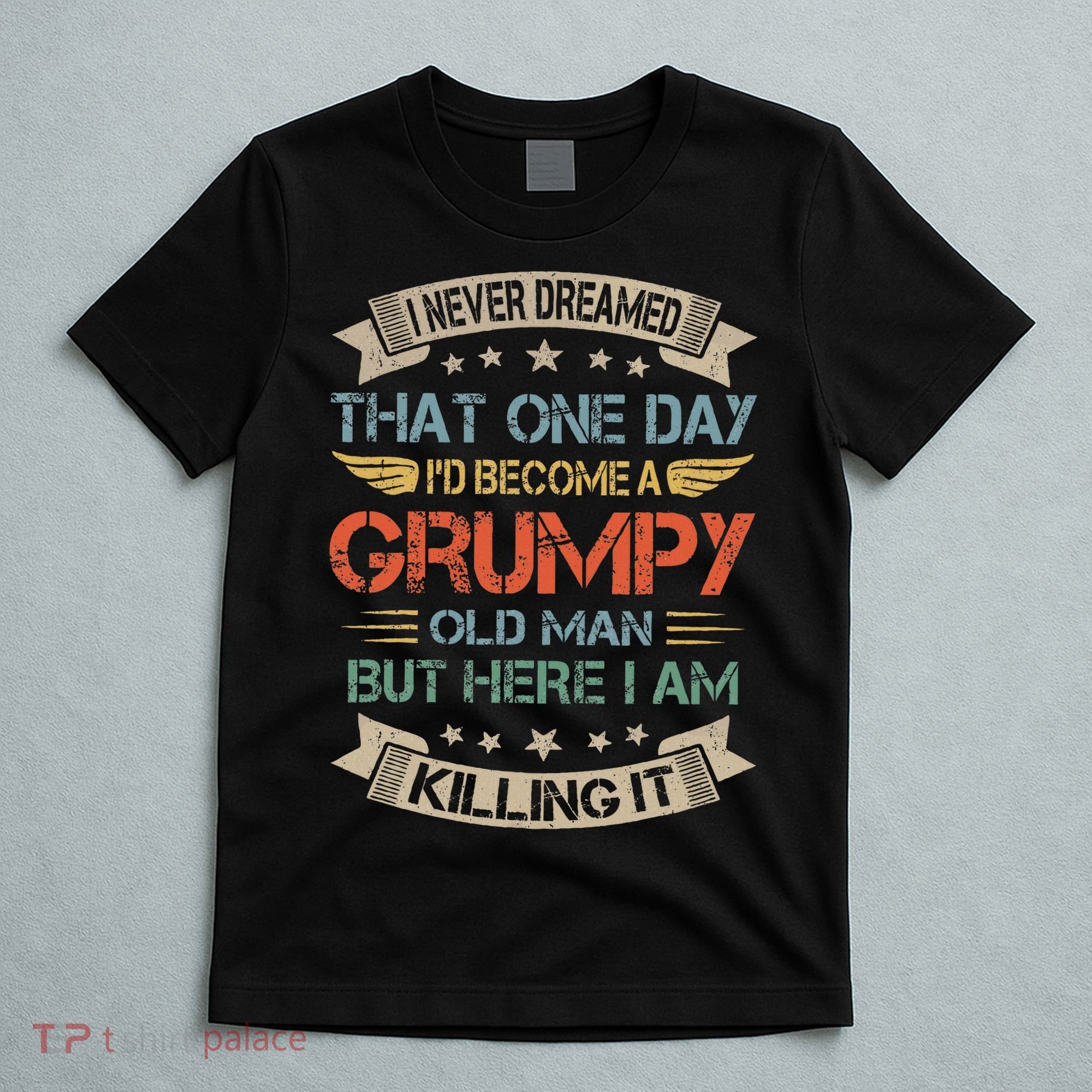 I Never Dreamed That ID Become A Grumpy Old Man Grandpa T-Shirt