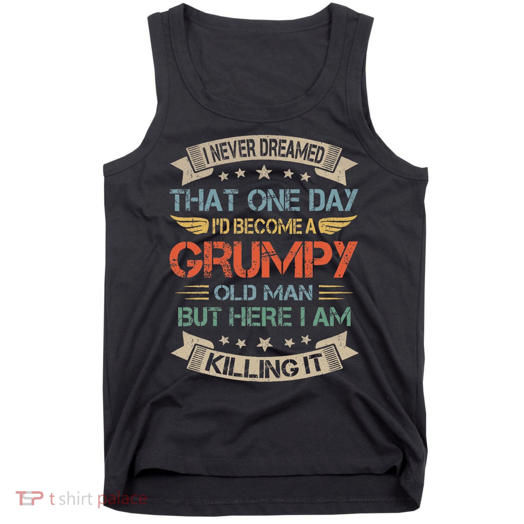 I Never Dreamed That ID Become A Grumpy Old Man Grandpa Tank Top