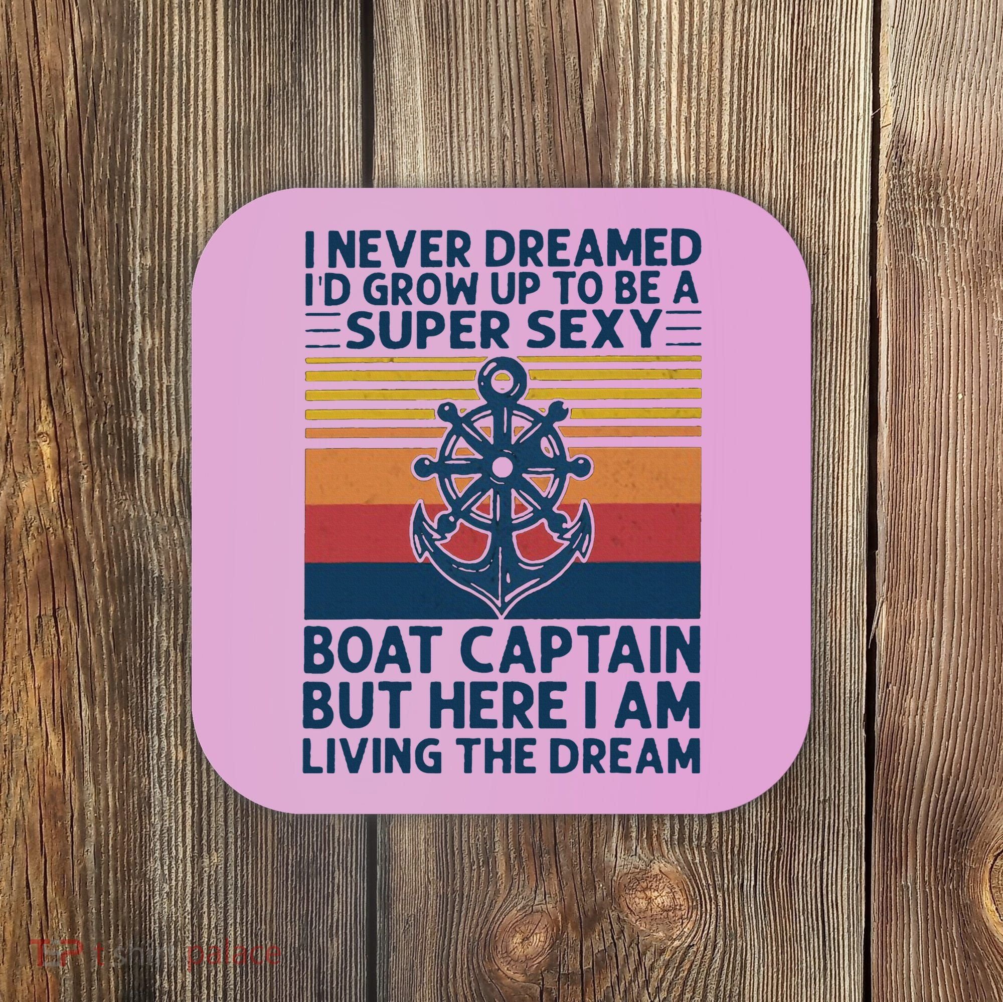 I Never Dreamed ID Grow Up To Be A Super Sexy Boat Captain Coaster