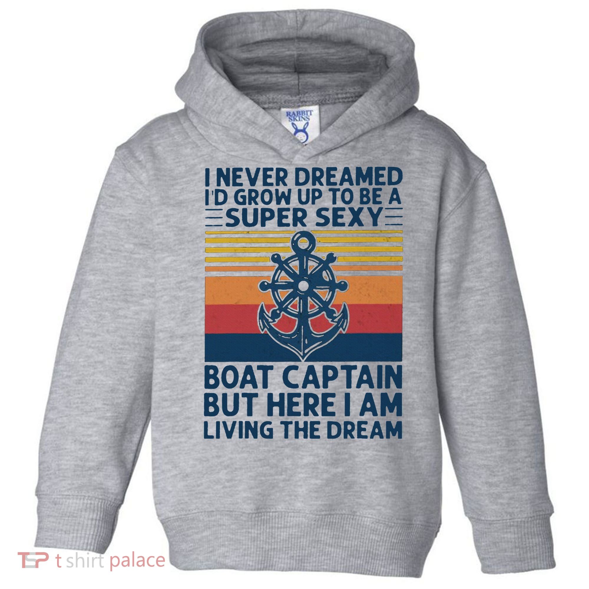 I Never Dreamed ID Grow Up To Be A Super Sexy Boat Captain Toddler Hoodie