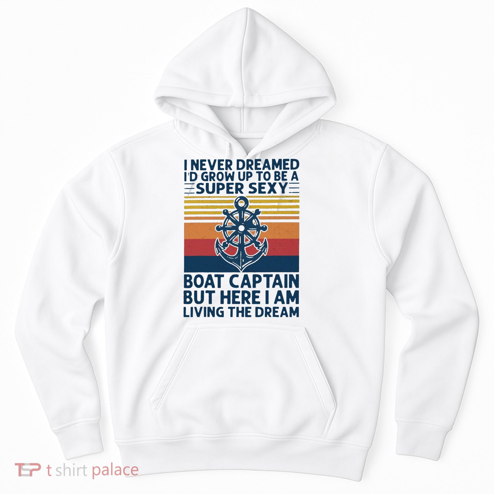 I Never Dreamed ID Grow Up To Be A Super Sexy Boat Captain Hoodie