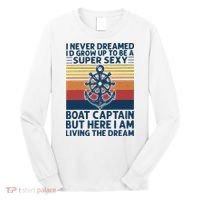 I Never Dreamed ID Grow Up To Be A Super Sexy Boat Captain Long Sleeve Shirt thumb 0