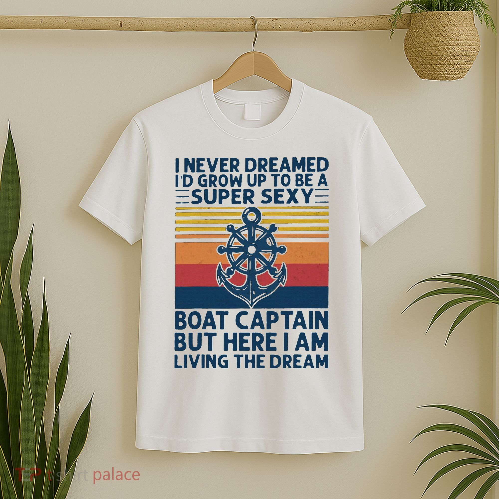 I Never Dreamed ID Grow Up To Be A Super Sexy Boat Captain T-Shirt