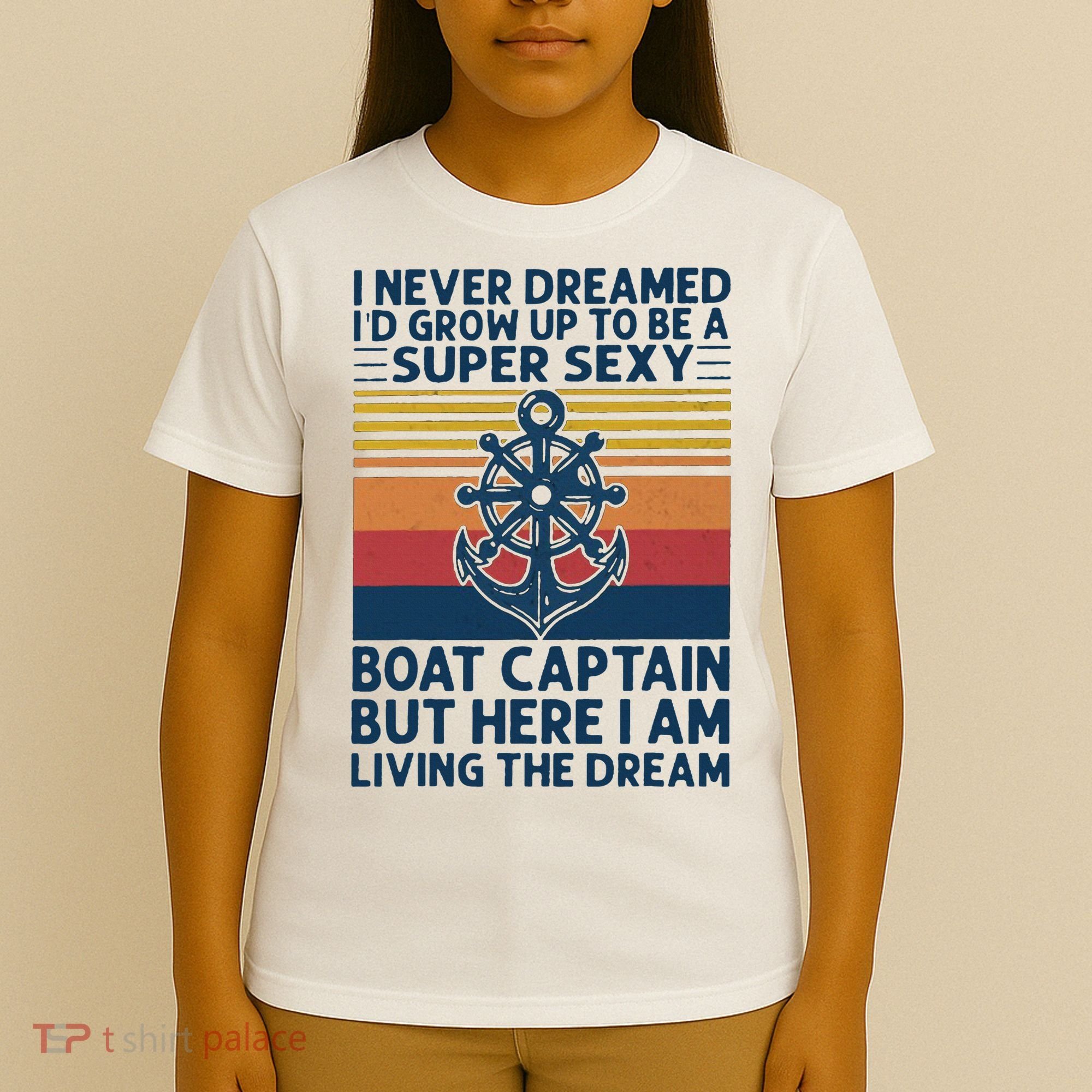 I Never Dreamed ID Grow Up To Be A Super Sexy Boat Captain T-Shirt