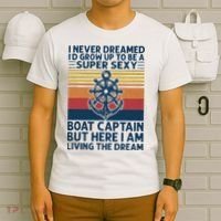 I Never Dreamed ID Grow Up To Be A Super Sexy Boat Captain T-Shirt thumb 6