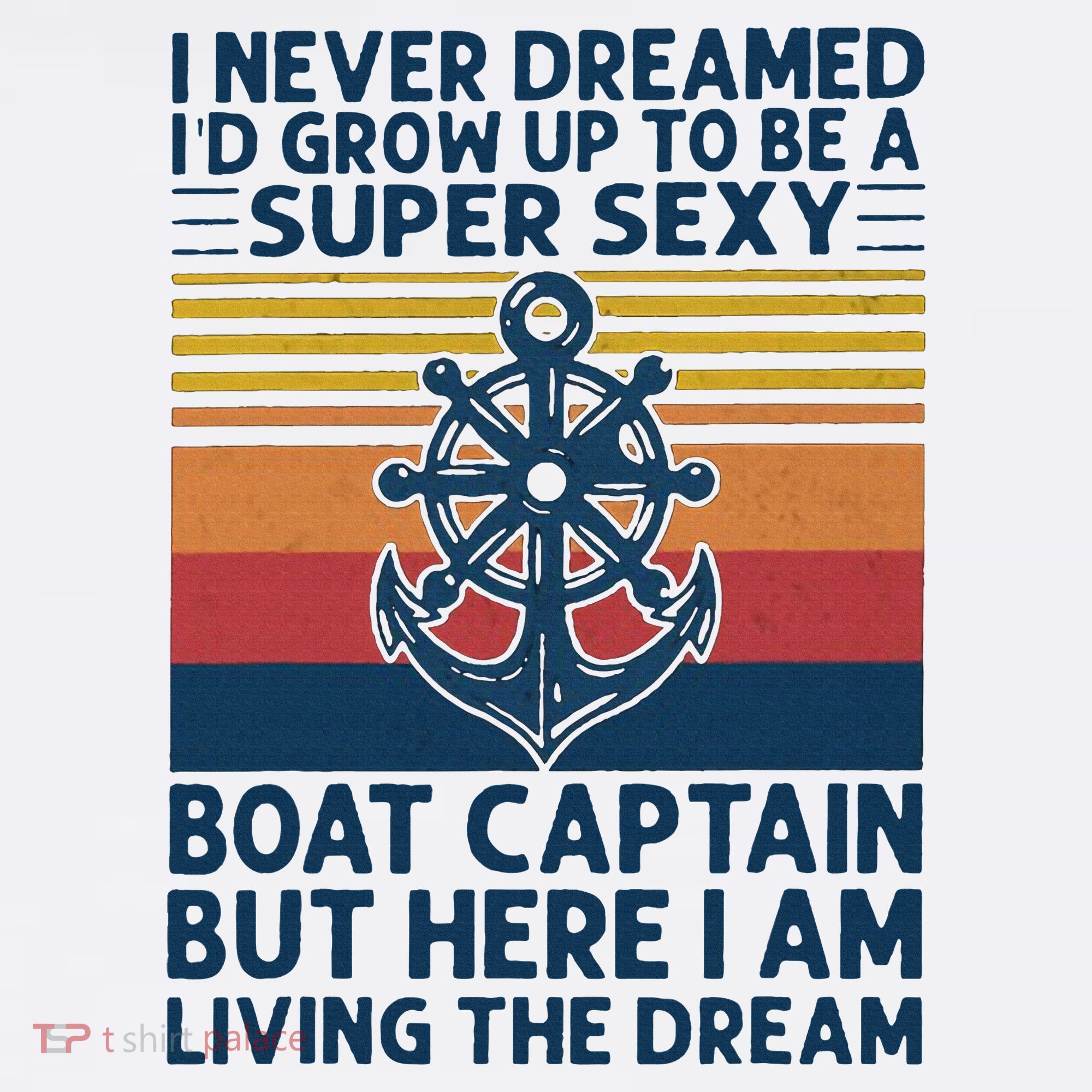 I Never Dreamed ID Grow Up To Be A Super Sexy Boat Captain T-Shirt