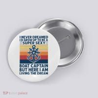 I Never Dreamed ID Grow Up To Be A Super Sexy Boat Captain Button thumb 0