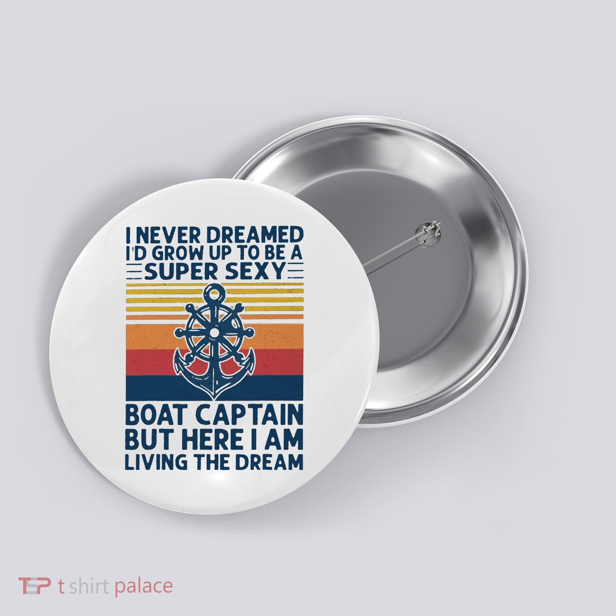 I Never Dreamed ID Grow Up To Be A Super Sexy Boat Captain Button