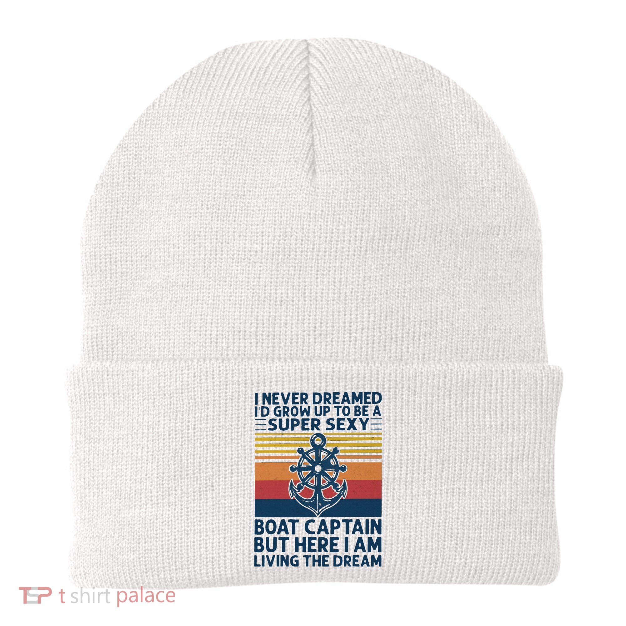 I Never Dreamed ID Grow Up To Be A Super Sexy Boat Captain Beanie