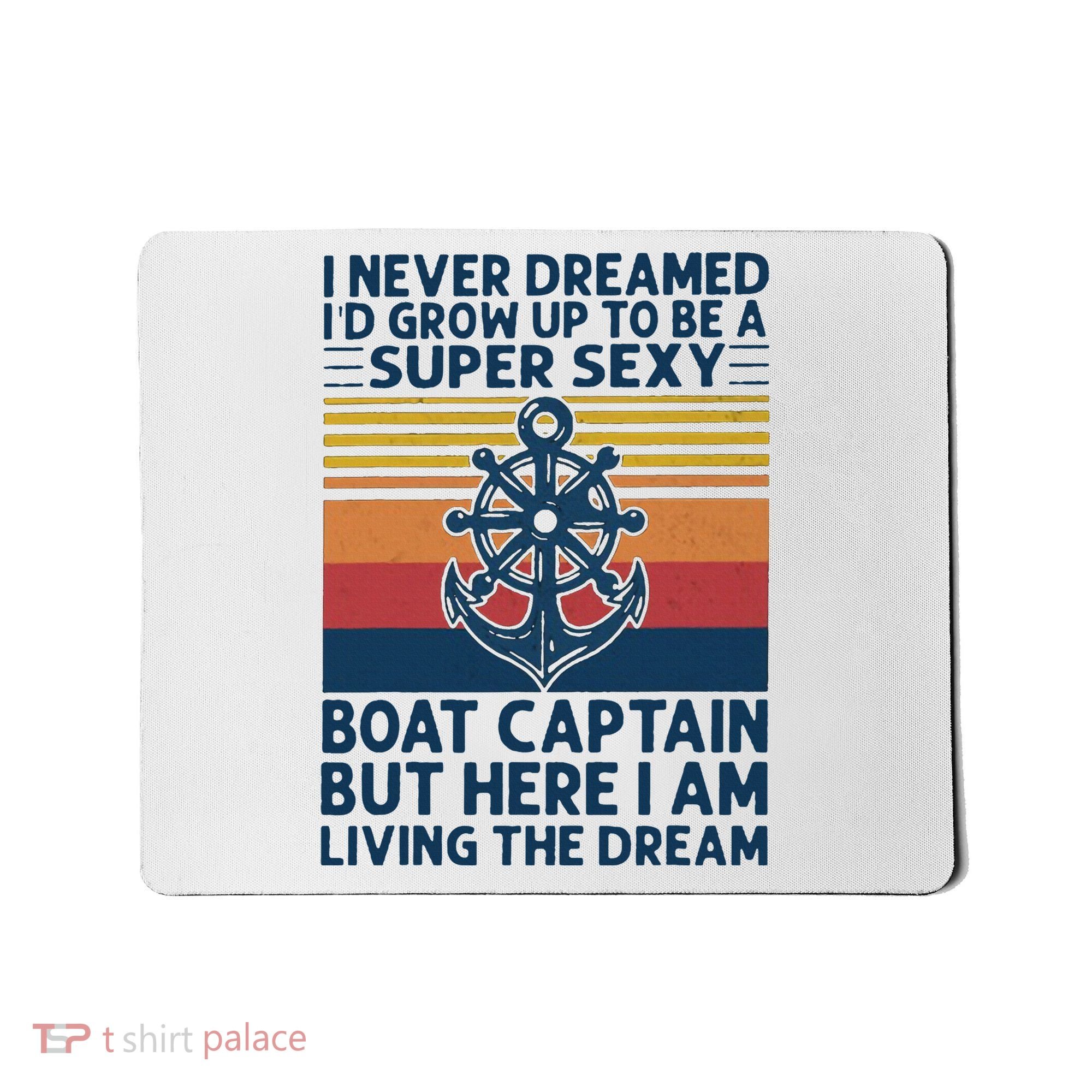 I Never Dreamed ID Grow Up To Be A Super Sexy Boat Captain Mousepad