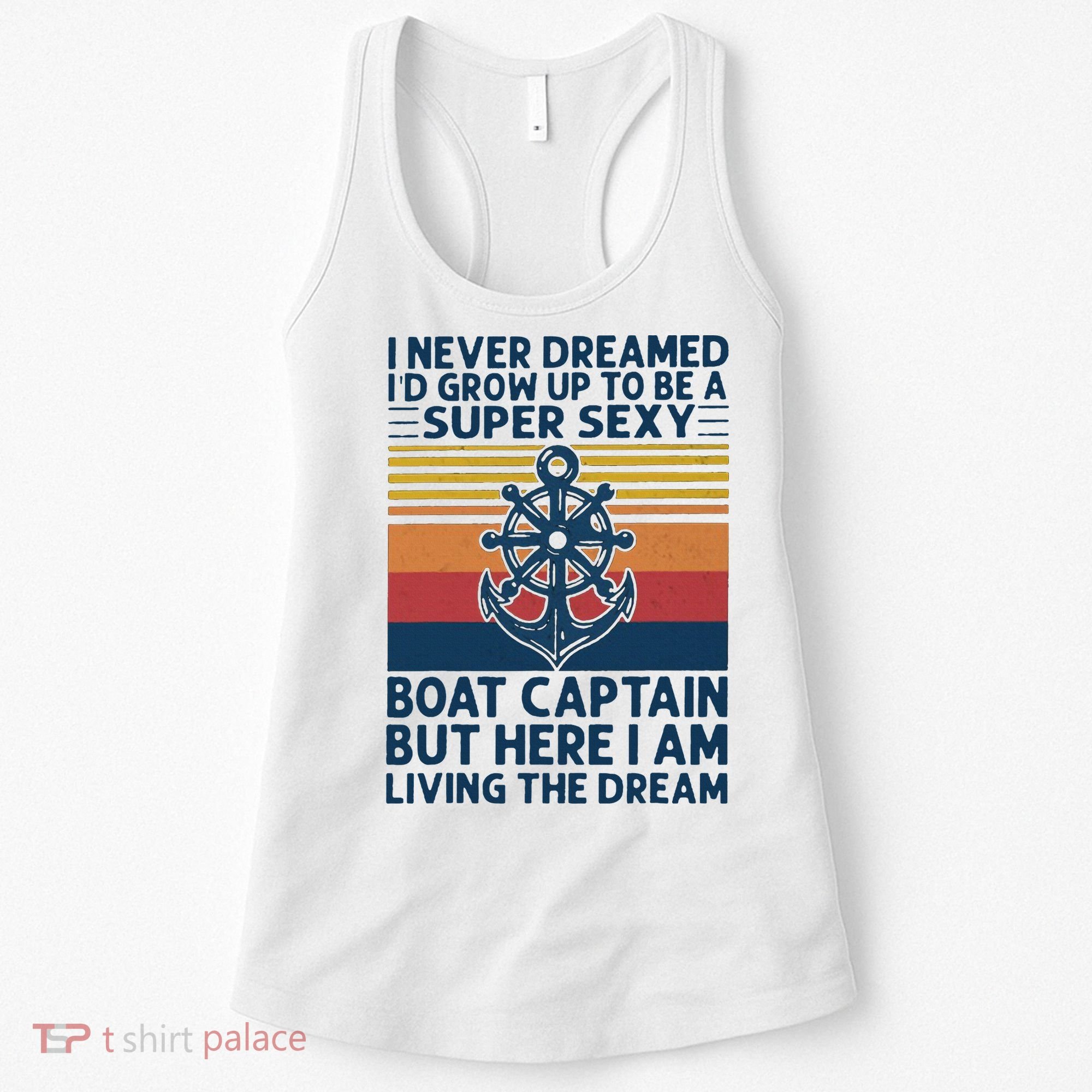 I Never Dreamed ID Grow Up To Be A Super Sexy Boat Captain Women's Tank Top