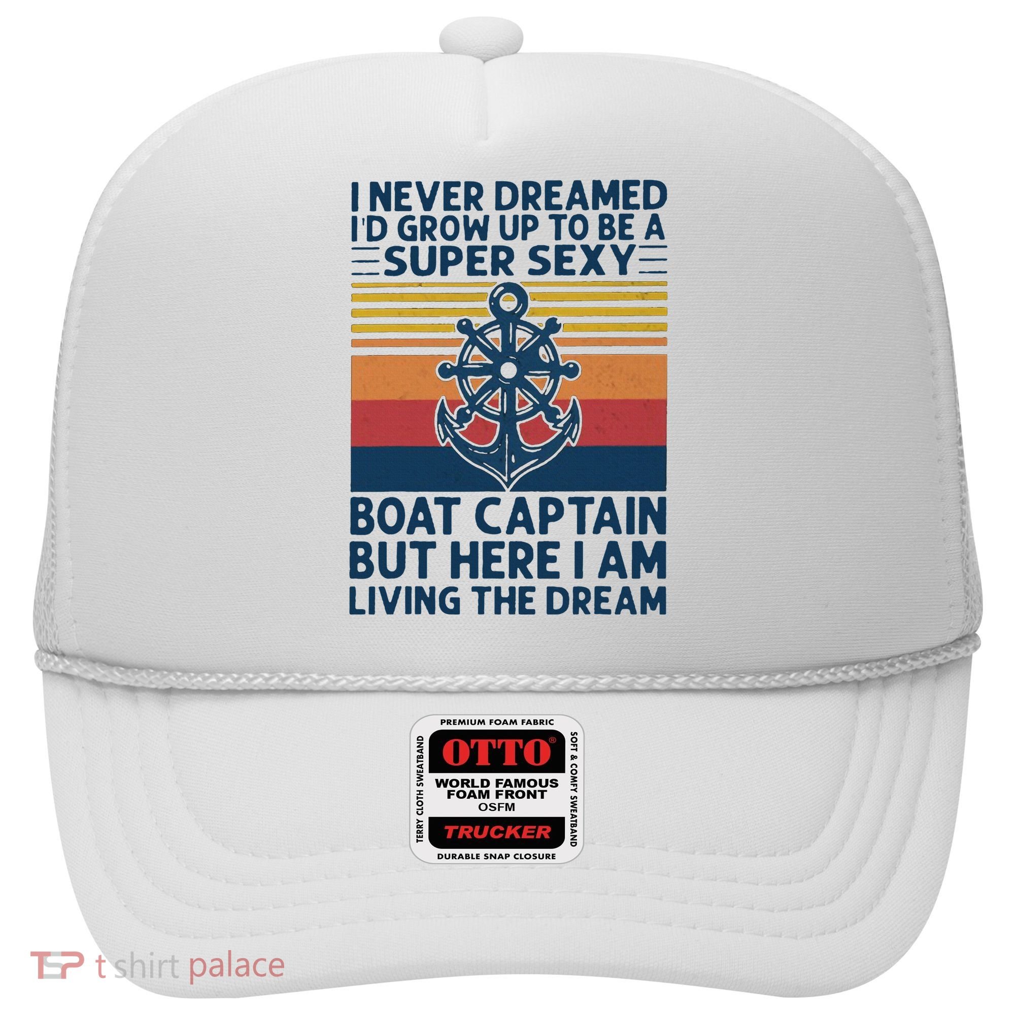 I Never Dreamed ID Grow Up To Be A Super Sexy Boat Captain Hat