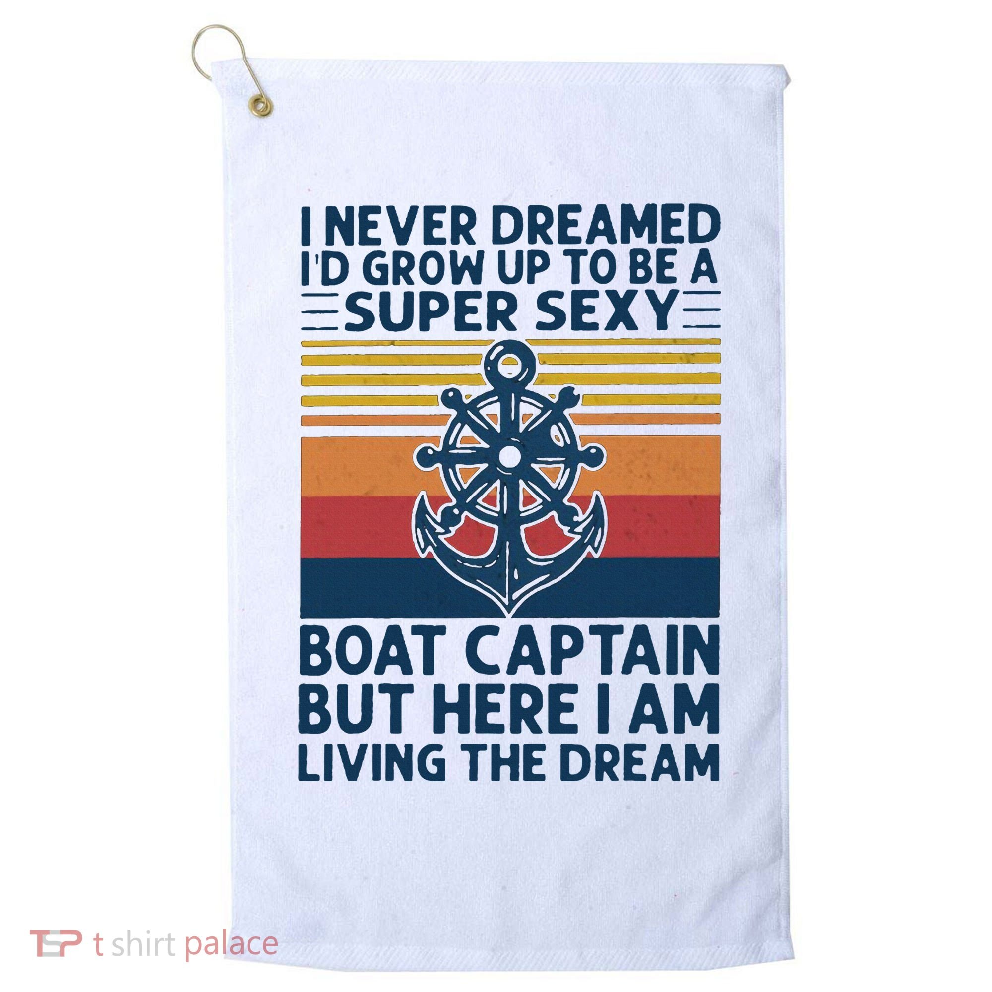 I Never Dreamed ID Grow Up To Be A Super Sexy Boat Captain Golf Towel