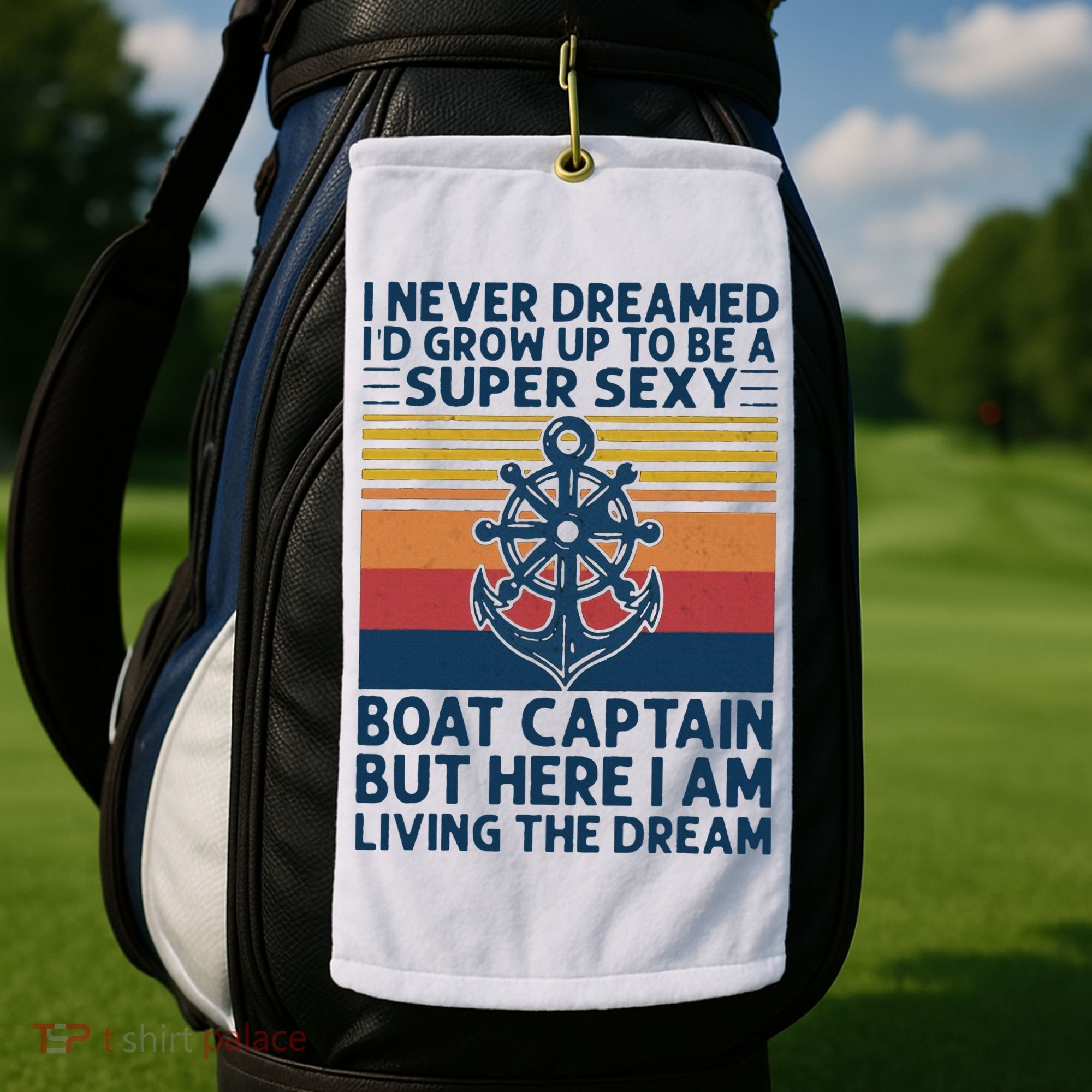 I Never Dreamed ID Grow Up To Be A Super Sexy Boat Captain Golf Towel