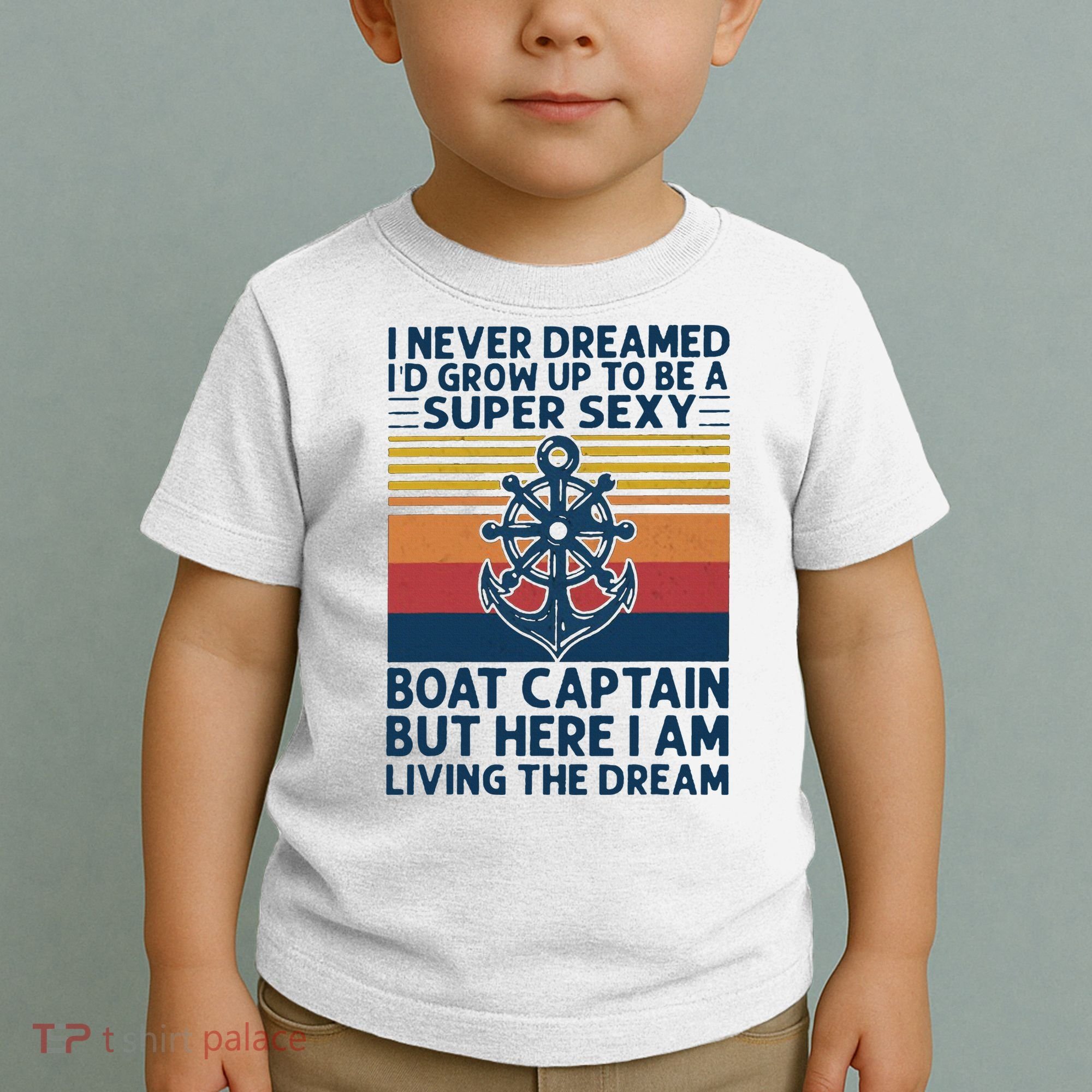 I Never Dreamed ID Grow Up To Be A Super Sexy Boat Captain Toddler T-Shirt