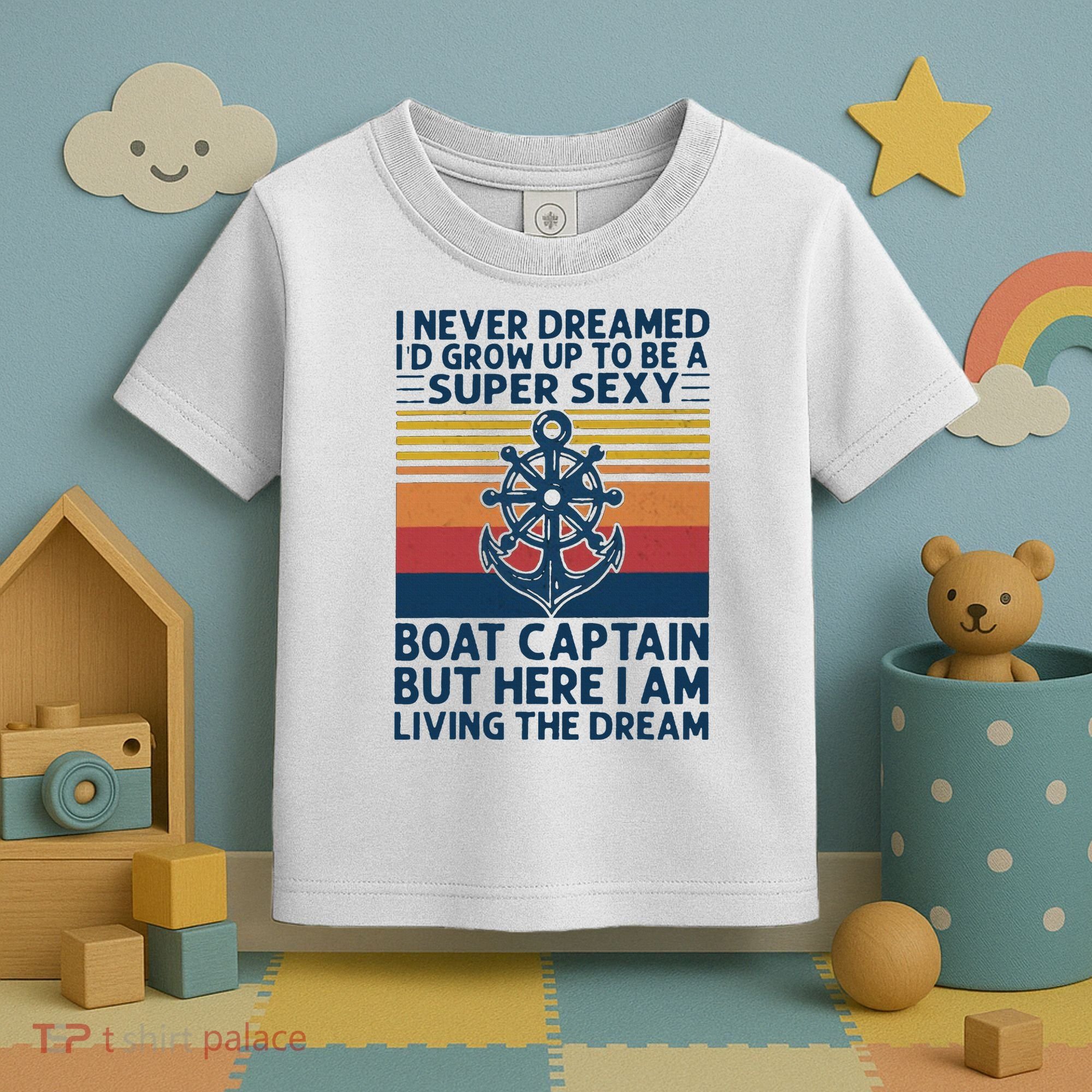I Never Dreamed ID Grow Up To Be A Super Sexy Boat Captain Toddler T-Shirt