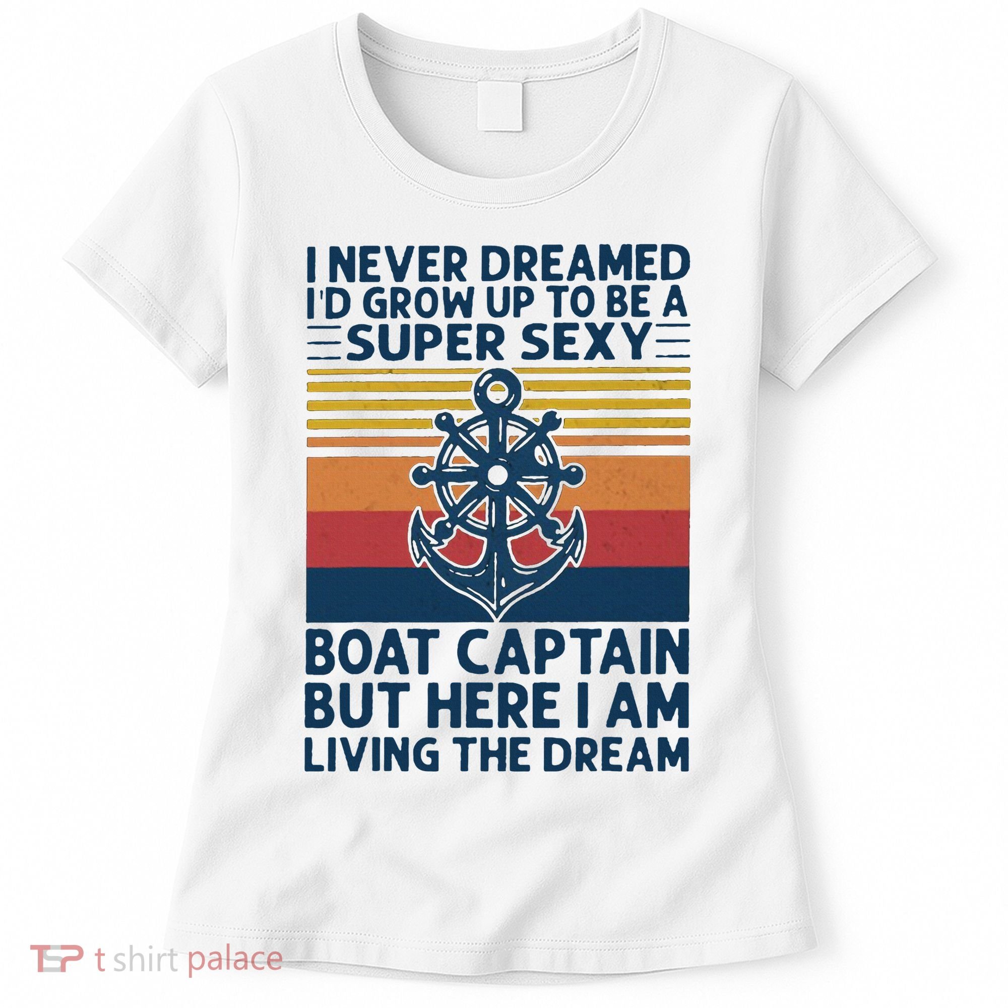 I Never Dreamed ID Grow Up To Be A Super Sexy Boat Captain Women's T-Shirt