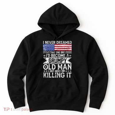 I Never Dreamed I'd Become A Grumpy Old Man Hoodie