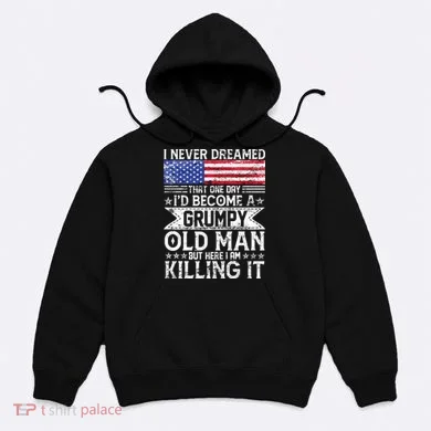 I Never Dreamed I'd Become A Grumpy Old Man Hoodie
