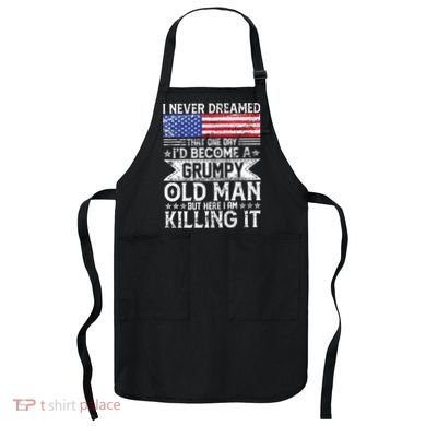 I Never Dreamed I'd Become A Grumpy Old Man Apron