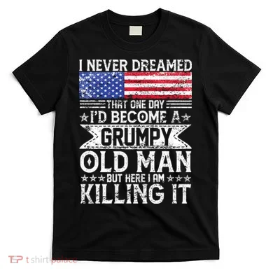 I Never Dreamed I'd Become A Grumpy Old Man T-Shirt