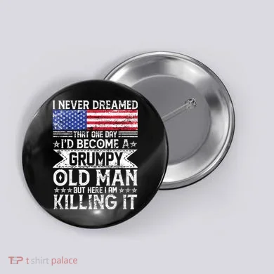 I Never Dreamed I'd Become A Grumpy Old Man Button