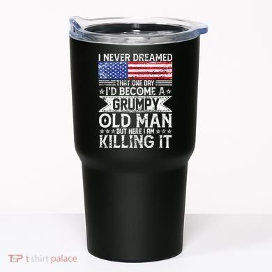 I Never Dreamed I'd Become A Grumpy Old Man Tumbler