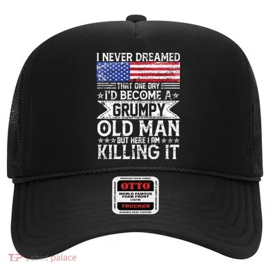 I Never Dreamed I'd Become A Grumpy Old Man Hat