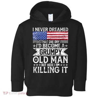 I Never Dreamed I'd Become A Grumpy Old Man Toddler Hoodie