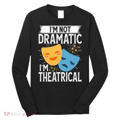 IM Not Dramatic IM Theatrical Long Sleeve Shirt