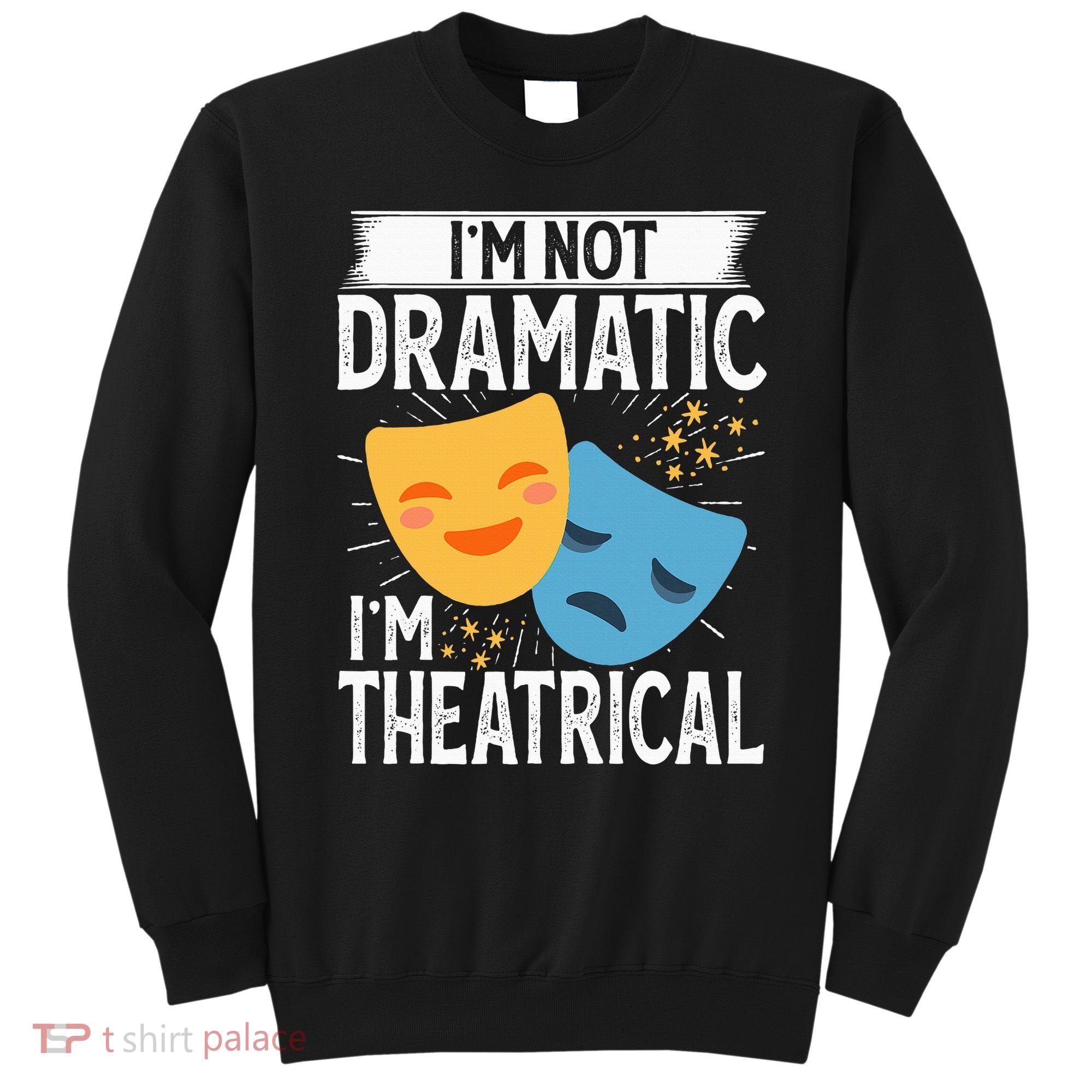 IM Not Dramatic IM Theatrical Sweatshirt