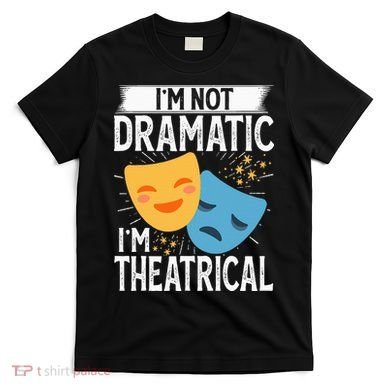 IM Not Dramatic IM Theatrical T-Shirt